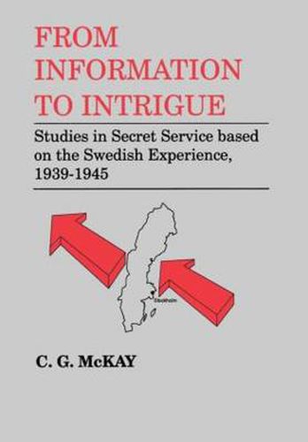 Cover image for From Information to Intrigue: Studies in Secret Service Based on the Swedish Experience 1939-45