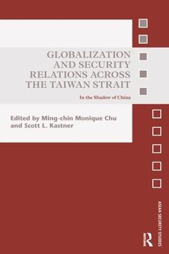 Cover image for Globalization and Security Relations across the Taiwan Strait: In the Shadow of China