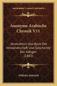 Cover image for Anonyme Arabische Chronik V11: Vermuthlich Das Buch Der Verwandtschaft Und Geschichte Der Adligen (1883)