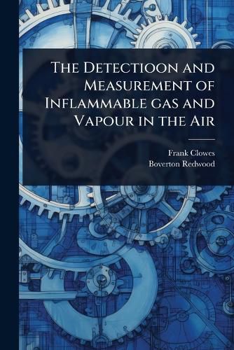 Cover image for The Detectioon and Measurement of Inflammable gas and Vapour in the Air