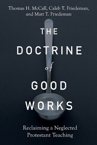 The Doctrine of Good Works - Reclaiming a Neglected Protestant Teaching