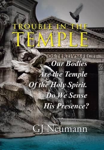 Cover image for Trouble in the Temple: Our Bodies Are the Temple Of the Holy Spirit. Do We Sense His Presence?