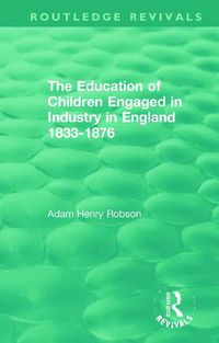 Cover image for The Education of Children Engaged in Industry in England 1833-1876