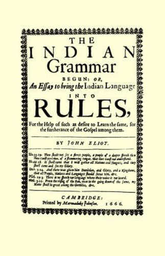 Cover image for The Indian Grammar Begun: Or, an Essay to Bring the Indian Language Into Rules, for Help of Such as Desire to Learn the Same, for the Furtherance of the Gospel Among Them