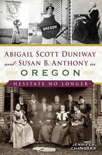 Abigail Scott Duniway and Susan B. Anthony in Oregon: Hesitate No Longer