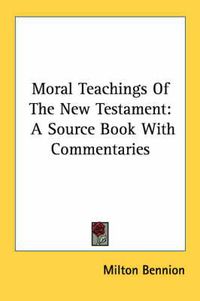 Cover image for Moral Teachings of the New Testament: A Source Book with Commentaries