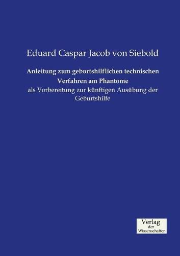 Cover image for Anleitung zum geburtshilflichen technischen Verfahren am Phantome: als Vorbereitung zur kunftigen Ausubung der Geburtshilfe