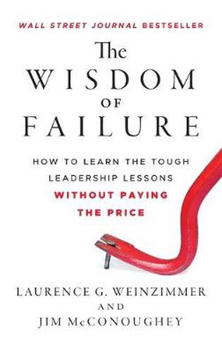 Cover image for The Wisdom of Failure: How to Learn the Tough Leadership Lessons Without Paying the Price