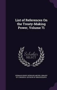 Cover image for List of References on the Treaty-Making Power, Volume 71