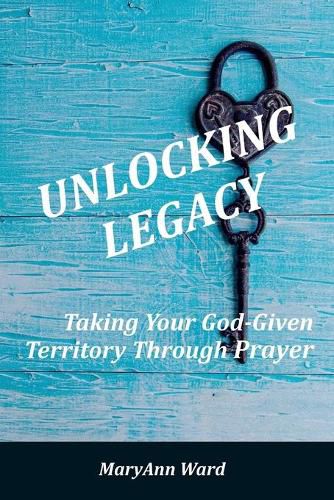 Cover image for Unlocking Legacy: Taking Your God-Given Territory Through Prayer