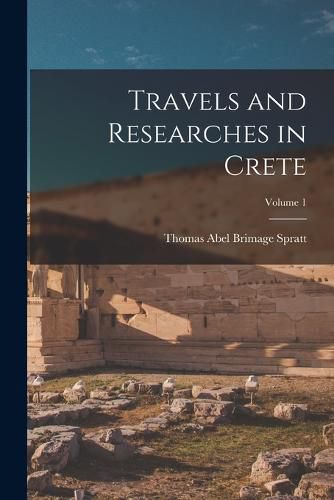 Cover image for Travels and Researches in Crete; Volume 1