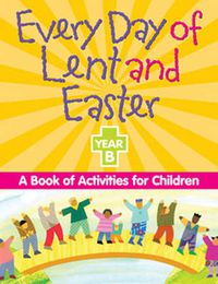 Cover image for Every Day of Lent and Easter, Year B: A Book of Activities for Children