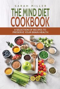 Cover image for The Mind Diet Cookbook: A Selection of Recipes to Preserve Your Brain Health