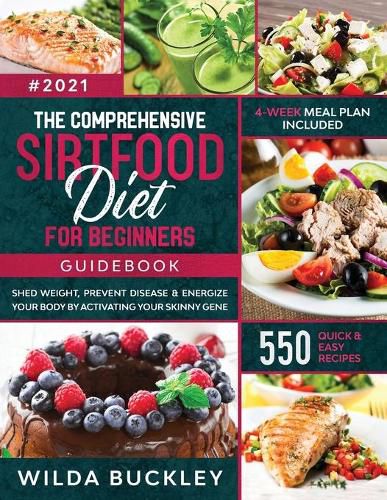 Cover image for The Comprehensive Sirtfood Diet Guidebook: Shed Weight, Burn Fat, Prevent Disease & Energize Your Body By Activating Your Skinny Gene 550 QUICK & EASY RECIPES + 4-Week Meal Plan