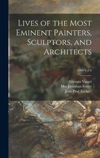 Cover image for Lives of the Most Eminent Painters, Sculptors, and Architects; 1900 vol 6