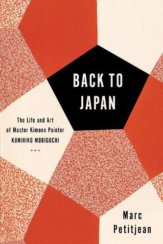 Cover image for Back To Japan: The Life and Art of Master Kimono Painter Kunihiko Moriguchi