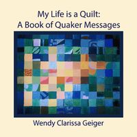 Cover image for My Life is a Quilt: A Book of Quaker Messages