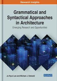 Cover image for Grammatical and Syntactical Approaches in Architecture: Emerging Research and Opportunities