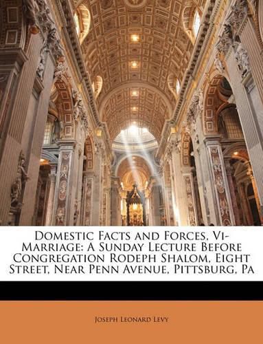 Domestic Facts and Forces, VI-Marriage: A Sunday Lecture Before Congregation Rodeph Shalom, Eight Street, Near Penn Avenue, Pittsburg, Pa