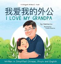 Cover image for I love my grandpa (Bilingual Chinese with Pinyin and English - Simplified Chinese Version): A Dual Language Children's Book