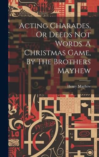 Cover image for Acting Charades, Or Deeds Not Words. A Christmas Game, By The Brothers Mayhew