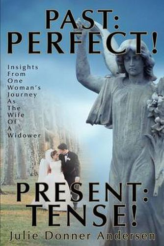 Cover image for Past: Perfect! Present: Tense!: Insights from One Woman's Journey as the Wife of a Widower