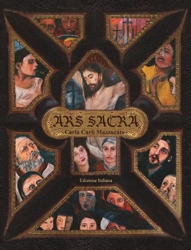 Cover image for Ars Sacra: una riflessione sulla Passione di Gesu Cristo tramite l'arte di Carla Carli Mazzucato