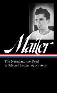 Cover image for Norman Mailer 1945-1946 (loa #364): The Naked and the Dead & Selected Letters