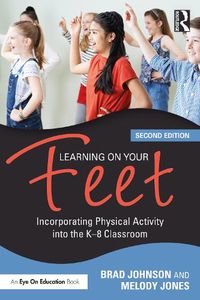 Cover image for Learning on Your Feet: Incorporating Physical Activity into the K-8 Classroom