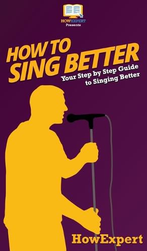 How to Sing Better: Your Step By Step Guide To Singing Better