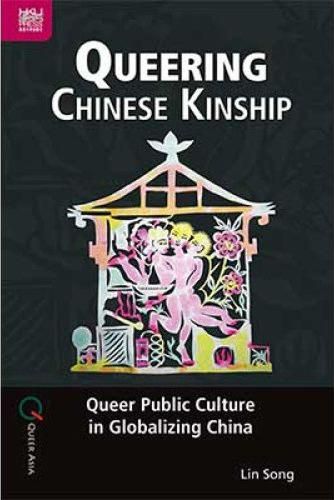 Queering Chinese Kinship: Queer Public Culture in Globalizing China