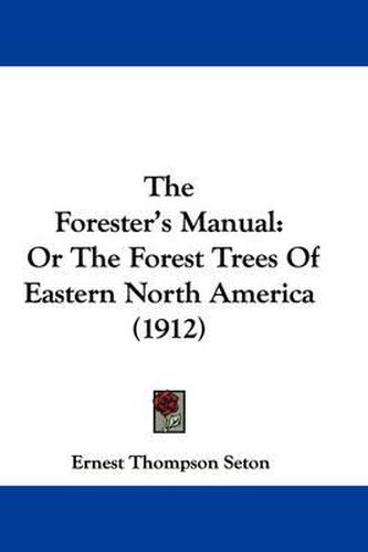 Cover image for The Forester's Manual: Or the Forest Trees of Eastern North America (1912)