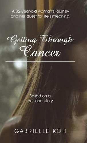 Cover image for Getting Through Cancer: A 32-Year-Old Woman's Journey and Her Quest for Life's Meaning. Based on a Personal Story