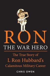 Cover image for Ron The War Hero: The True Story of L. Ron Hubbard's Calamitous Military Career