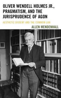 Cover image for Oliver Wendell Holmes Jr., Pragmatism, and the Jurisprudence of Agon: Aesthetic Dissent and the Common Law