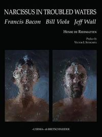 Cover image for Narcissus in Troubled Waters: Francis Bacon, Bill Viola, Jeff Wall