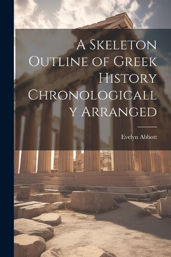 A Skeleton Outline of Greek History Chronologically Arranged