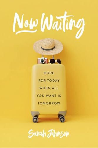 Cover image for Now Waiting: Hope for Today When All You Want Is Tomorrow