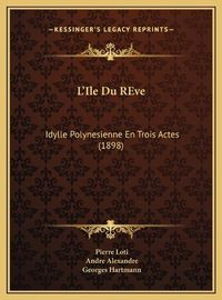 Cover image for L'Ile Du Reve: Idylle Polynesienne En Trois Actes (1898)