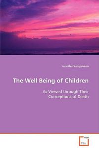 Cover image for The Well Being of Children As Viewed through Their Conceptions of Death