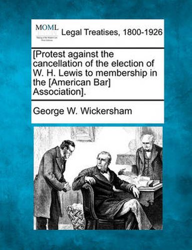 [protest Against the Cancellation of the Election of W. H. Lewis to Membership in the [american Bar] Association].