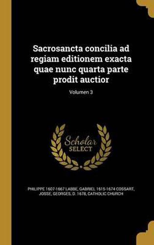 Sacrosancta Concilia Ad Regiam Editionem Exacta Quae Nunc Quarta Parte Prodit Auctior; Volumen 3