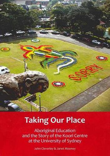 Cover image for Taking Our Place: Aboriginal Education and the Story of the Koori Centre at the University of Sydney