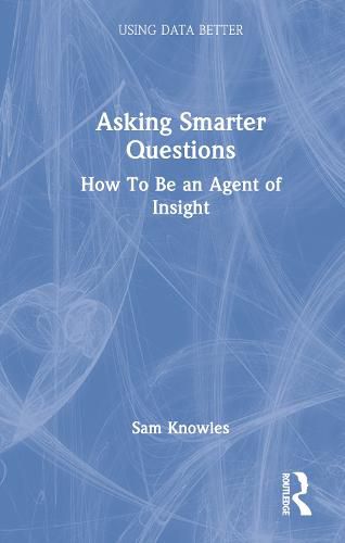 Cover image for Asking Smarter Questions: How To Be an Agent of Insight