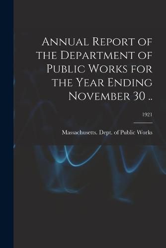 Cover image for Annual Report of the Department of Public Works for the Year Ending November 30 ..; 1921