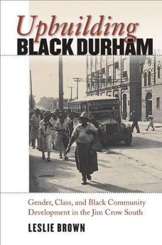 Cover image for Upbuilding Black Durham: Gender, Class, and Black Community Development in the Jim Crow South