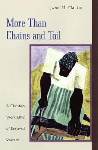 Cover image for More than Chains and Toil: A Christian Work Ethic of Enslaved Women