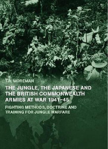Cover image for The Jungle, Japanese and the British Commonwealth Armies at War, 1941-45: Fighting Methods, Doctrine and Training for Jungle Warfare