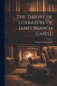 Cover image for The Theory of Literature of James Branch Cabell