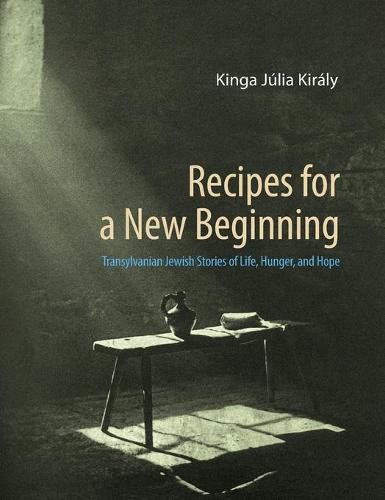Cover image for Recipes for a New Beginning: Transylvanian Jewish Stories of Life, Hunger, and Hope